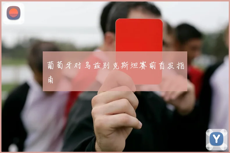 葡萄牙对乌兹别克斯坦赛前首发指南