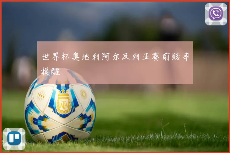 世界杯奥地利阿尔及利亚赛前赔率提醒