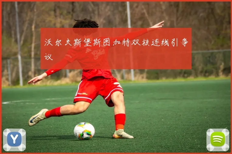 沃尔夫斯堡斯图加特双核连线引争议