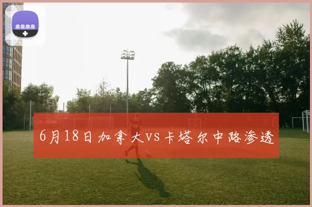 6月18日加拿大vs卡塔尔中路渗透