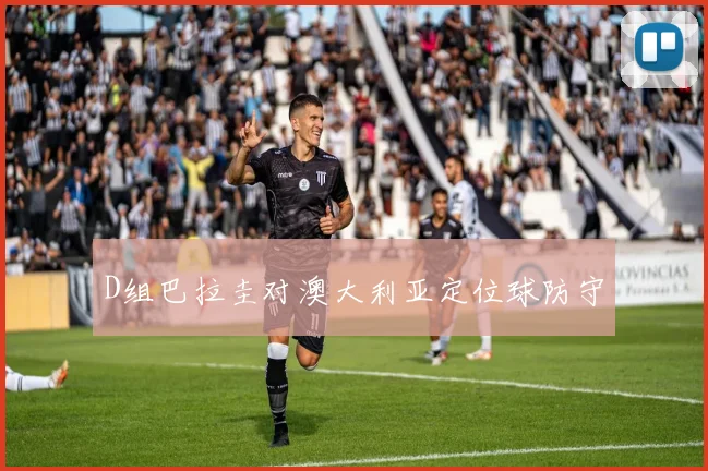 D组巴拉圭对澳大利亚定位球防守
