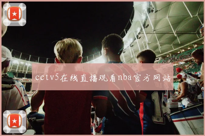 cctv5在线直播观看nba官方网站